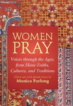 Women Pray: Voices through the Ages, from Many Faiths, Cultures, and Traditions