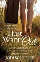 I Just Want Out: Seven Careful Steps to Leaving Your Emotionally Abusive Husband