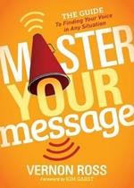 Master Your Message: The Guide to Finding Your Voice in any Situation