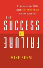 The Success of Failure: A Coming of Age Fable About Overcoming Failure Despite Ourselves