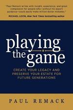 Playing the Game: Create Your Legacy and Preserve Your Estate for Future Generations