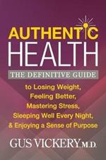 Authentic Health: The Definitive Guide to Losing Weight, Feeling Better, Mastering Stress, Sleeping Well Every Night, and Enjoying a Sense of Purpose