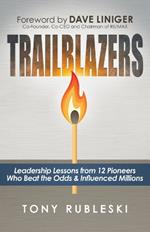 Trailblazers: Leadership Lessons from 12 Thought Leaders Who Beat the Odds and Influenced Millions