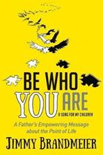 Be Who You Are: A Father's Empowering Message about the Point of Life