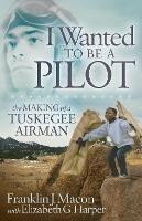 I Wanted to be a Pilot: The Making of a Tuskegee Airman