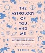 The Astrology of You and Me: How to Understand and Improve Every Relationship in Your Life