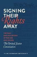 Signing Their Rights Away: The Fame and Misfortune of the Men Who Signed the United States Constitution