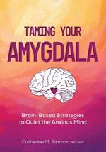 Taming Your Amygdala: Brain-Based Strategies to Quiet the Anxious Brain