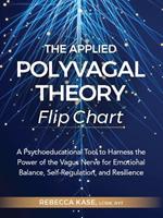 The Applied Polyvagal Theory Flip Chart: A Psychoeducational Tool to Harness the Power of the Vagus Nerve for Emotional Balance, Self-Regulation, and Resilience