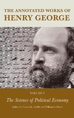 The Annotated Works of Henry George: The Science of Political Economy