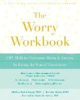 The Worry Workbook: CBT Skills to Overcome Worry and Anxiety by Facing the Fear of Uncertainty