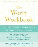 The Worry Workbook: CBT Skills to Overcome Worry and Anxiety by Facing the Fear of Uncertainty - Melisa Robichaud,Kristin Buhr - cover