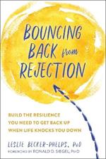 Bouncing Back from Rejection: Build the Resilience You Need to Get Back Up When Life Knocks You Down