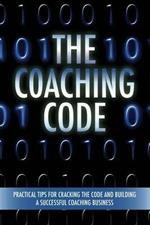 The Coaching Code: Practical tips for cracking the code and building a successful Coaching Business