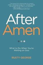 After Amen: What to Do When You're Waiting on God