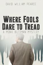 Where Fools Dare to Tread: A Monk Buttman Mystery