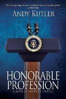 Honorable Profession: A Novel of American Politics