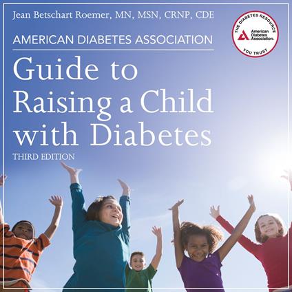 American Diabetes Association Guide to Raising a Child with Diabetes, Third Edition