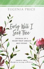 Early Will I Seek Thee: Journal of a Heart that Longed and Found