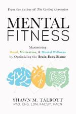 Mental Fitness: Maximizing Mood, Motivation, & Mental Wellness by Optimizing the Brain-Body-Biome