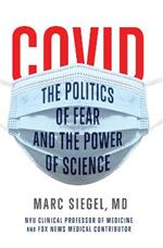 COVID: The Politics of Fear and the Power of Science: The Politics of Fear and the Power of Science