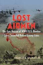 Lost Airmen: The Epic Rescue of WWII U.S. Bomber Crews Stranded Behind Enemy Lines