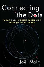 Connecting the Dots: What God is Doing When Life Doesn't Make Sense