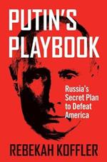 Putin's Playbook: Russia's Secret Plan to Defeat America