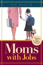 Moms with Jobs: Practical Ideas for Working Mothers
