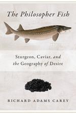 The Philosopher Fish: Sturgeon, Caviar, and the Geography of Desire