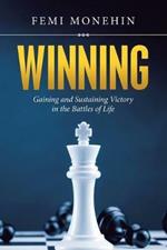 Winning: Gaining and Sustaining Victory in the Battles of Life