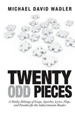 Twenty Odd Pieces: A Motley Melange of Essays, Speeches, Lyrics, Plays, and Parodies for the Indiscriminate Reader