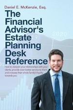 The Financial Advisor's Estate Planning Desk Reference: How to deepen your relationships with your clients, provide even better service to them, and increase their whole family's loyalty towards you