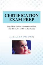 Certification Exam Prep: Population-Specific Practice Questions and Rationales for Neonatal Nurses