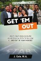 Get 'Em Out: Help Your Teen Discover a Successful Path to College (... and Out of Your House!)