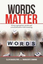 Words Matter: Using Appropriate Words and Communication With Meaning.