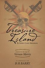 Treasure Island: By Robert Louis Stevenson Adapted for the Stage By Vernon Morris In Collaboration With B H Barry