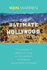 The Ultimate Hollywood Actor Trivia Book: Thousands of Tidbits of Trivia on the Earliest Hollywood Actors and Actresses