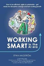 Working Smart in the AI Era: How to Be Efficient, Agile & Sustainable - Get Ready for Disruptive Change and Fast-Scaling Growth