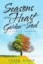 Seasons of the Heart Garden of the Soul: A Poetic Journal