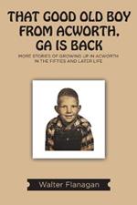 That Good Old Boy from Acworth, GA is Back: More Stories of Growing Up In Acworth In the Fifties and Later Life