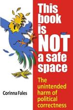 This Book Is Not a Safe Space: The Unintended Harm of Political Correctness