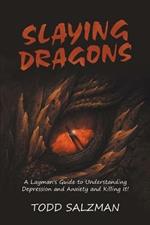 Slaying Dragons: A Layman's Guide to Understanding Depression and Anxiety and Killing It!