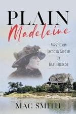 Plain Madeleine: Mrs. John Jacob Astor in Bar Harbor