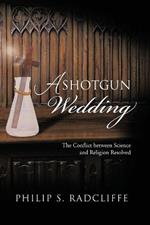 A Shotgun Wedding: The Conflict Between Science and Religion Resolved