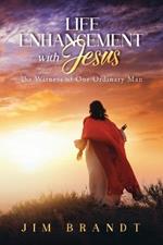 Life Enhancement With Jesus: The Witness of One Ordinary Man