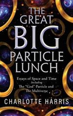 The Great BIG Particle Lunch: Essays of Space and Time Including: The 