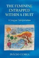 The Feminine Entrapped Within a Fruit: A Jungian Interpretation