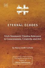 Eternal Echoes [ZLS Edition]: Erich Neumann's Timeless Relevance to Consciousness, Creativity, and Evil