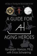 A Guide for Aging Heroes: 30 Days to Owning the Second Half of Life